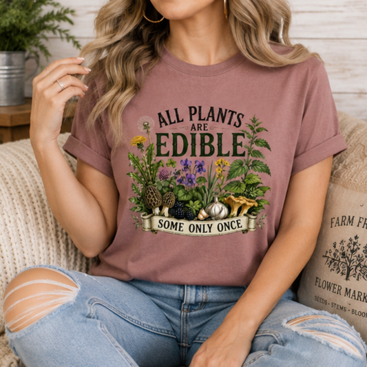 All Plants Are Edible... Some Only Once Tee