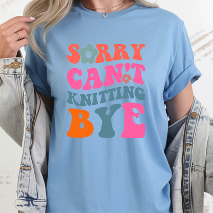 Sorry Can't Knitting BYE T-Shirt