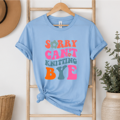 Sorry Can't Knitting BYE T-Shirt